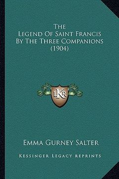 portada the legend of saint francis by the three companions (1904) the legend of saint francis by the three companions (1904) (in English)