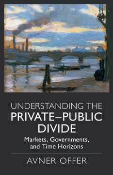 portada Understanding the Private-Public Divide: Markets, Governments, and Time Horizons (in English)