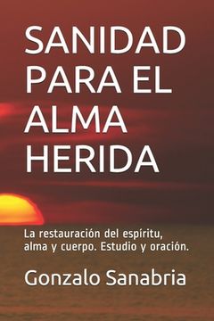 portada Sanidad Para El Alma Herida: La restauración del espíritu, alma y cuerpo. Estudio y oración. (in Spanish)