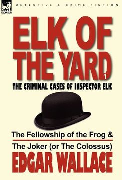 portada elk of the yard-the criminal cases of inspector elk: volume 1-the fellowship of the frog & the joker (or the colossus) (en Inglés)