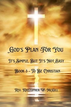 portada God's Plan For You: It's Simple, But It's Not Easy - Book 3 - To Be Christian (en Inglés)