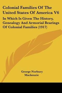 portada colonial families of the united states of america v6: in which is given the history, genealogy and armorial bearings of colonial families (1917) (in English)