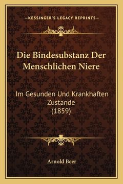 portada Die Bindesubstanz Der Menschlichen Niere: Im Gesunden Und Krankhaften Zustande (1859) (en Alemán)