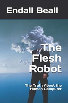 portada The Flesh Robot: The Truth About the Human Computer: 7 (Beyond Second Cognition) (en Inglés)