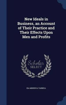 portada New Ideals in Business, an Account of Their Practice and Their Effects Upon Men and Profits