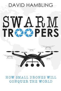 portada Swarm Troopers: How Small Drones Will Conquer the World (en Inglés)