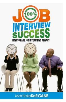 portada 100% JOB INTERVIEW Success: [How To Always Succeed At Job Interviews (Techniques, Dos & Don'ts, Interview Questions, How Interviewers think)] (in English)