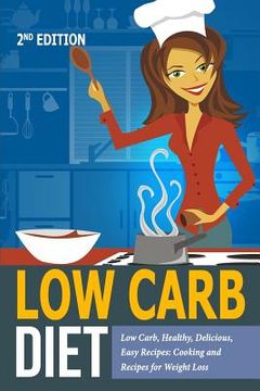 portada Low Carb Diet: Low Carb, Healthy, Delicious, Easy Recipes: Cooking and Recipes for Weight Loss (en Inglés)
