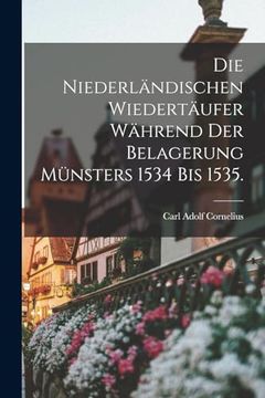 portada Die Niederländischen Wiedertäufer Während der Belagerung Münsters 1534 bis 1535. (en Alemán)