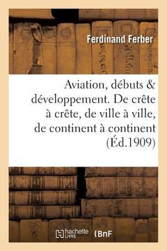 portada Aviation, Ses Débuts, Son Développement de Crête À Crête, de Ville À Ville, de Continent À Continent (en Francés)