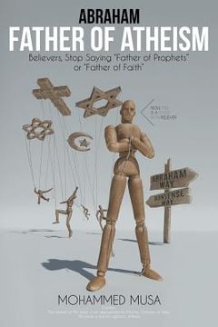 portada Abraham Father of Atheism: Believers, Stop Saying "Father of Prophets" or "Father of Faith" (en Inglés)