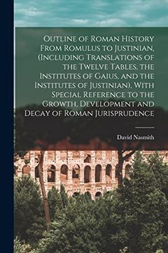 portada Outline of Roman History From Romulus to Justinian, (Including Translations of the Twelve Tables, the Institutes of Gaius, and the Institutes of. Development and Decay of Roman Jurisprudence (en Inglés)