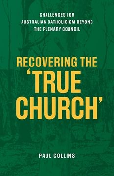 portada Recovering the True Church: Challenges for Australian Catholicism Beyond the Plenary Council 