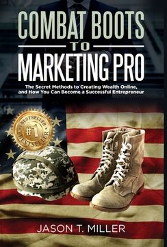 portada Combat Boots to Marketing Pro: The Secret Methods to Creating Wealth Online, and How You Can Become a Successful Entrepreneur (en Inglés)