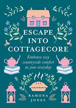 portada Escape Into Cottagecore: Embrace Cosy Countryside Comfort in Your Everyday 