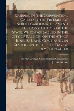 portada Journal of the Convention, Called by the Freemen of North-Carolina, to Amend the Constitution of the State, Which Assembled in the City of Raleigh, on (en Inglés)