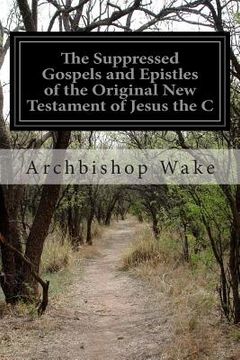 portada The Suppressed Gospels and Epistles of the Original New Testament of Jesus the C (in English)