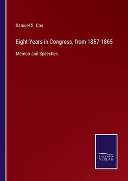 portada Eight Years in Congress, from 1857-1865: Memoir and Speeches 