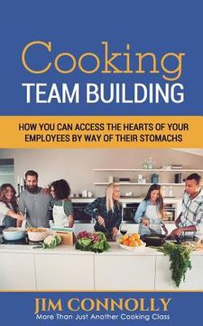 portada Cooking Team Building: How You Can Access the Hearts of Your Employees by Way of Their Stomachs