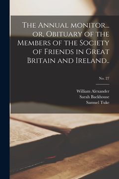 portada The Annual Monitor... or, Obituary of the Members of the Society of Friends in Great Britain and Ireland..; No. 27 (en Inglés)