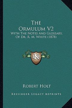 portada the ormulum v2 the ormulum v2: with the notes and glossary, of dr. r. m. white (1878) with the notes and glossary, of dr. r. m. white (1878) (en Inglés)