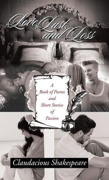 portada Love, Lust, and Loss: A Book of Poems and Short Stories of Passion (en Inglés)