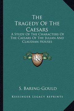 portada the tragedy of the caesars: a study of the characters of the caesars of the julian and claudian houses (in English)