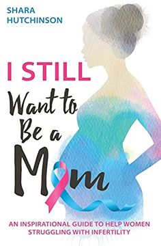 portada I Still Want to be a Mom: An Inspirational Guide to Help Women Struggling With Infertility (en Inglés)