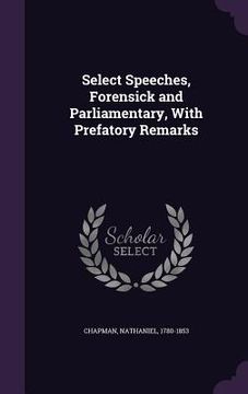 portada Select Speeches, Forensick and Parliamentary, With Prefatory Remarks (en Inglés)