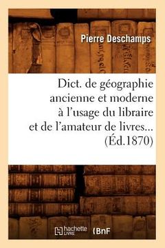 portada Dict. de Géographie Ancienne Et Moderne À l'Usage Du Libraire Et de l'Amateur de Livres (Éd.1870) (en Francés)
