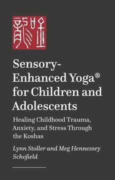 portada Sensory-Enhanced Yoga(r) for Children and Adolescents: Healing Childhood Trauma, Anxiety, and Stress Through the Koshas (en Inglés)