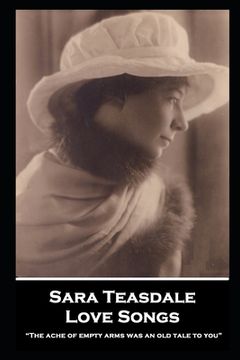 portada Sara Teasdale - Love Songs: The ache of empty arms was an old tale to you 