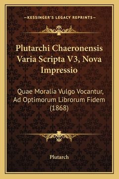 portada Plutarchi Chaeronensis Varia Scripta V3, Nova Impressio: Quae Moralia Vulgo Vocantur, Ad Optimorum Librorum Fidem (1868) (en Latin)