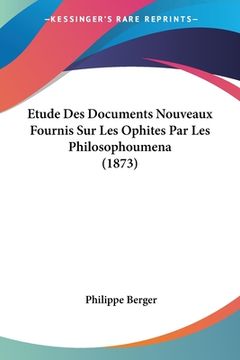 portada Etude Des Documents Nouveaux Fournis Sur Les Ophites Par Les Philosophoumena (1873) (en Francés)