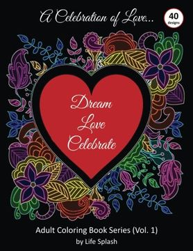 portada A Celebration of Love: Adult Coloring Book by Life Splash (Valentine, Relax, Mindfulness, Stress Relief, Stress Free, Calm, Meditative, Unique ... Day): Volume 1 (Adult Coloring Book Series)