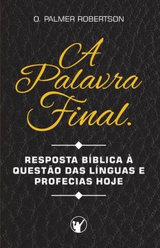 portada A Palavra Final: Resposta bíblica à questão das línguas e profecias hoje (en Portugués)