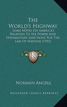 portada the world's highway: some notes on america's relation to sea power and nonmilitary sanctions for the law of nations (1915) (in English)