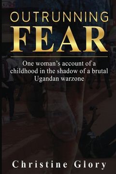 portada Outrunning Fear: One woman's account of a childhood in the shadow of a brutal Ugandan warzone (en Inglés)