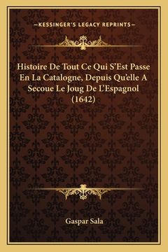 portada Histoire De Tout Ce Qui S'Est Passe En La Catalogne, Depuis Qu'elle A Secoue Le Joug De L'Espagnol (1642) (en Francés)