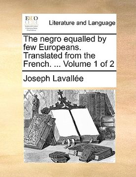 portada the negro equalled by few europeans. translated from the french. ... volume 1 of 2 (en Inglés)
