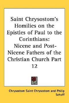 portada saint chrysostom's homilies on the epistles of paul to the corinthians: nicene and post-nicene fathers of the christian church part 12 (en Inglés)
