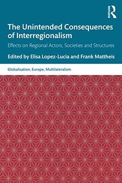 portada The Unintended Consequences of Interregionalism: Effects on Regional Actors, Societies and Structures (Globalisation, Europe, and Multilateralism) (en Inglés)