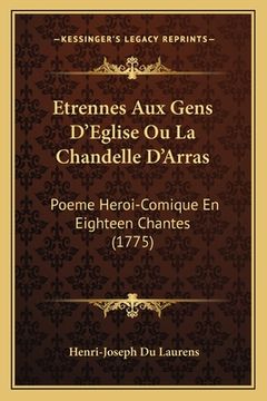 portada Etrennes Aux Gens D'Eglise Ou La Chandelle D'Arras: Poeme Heroi-Comique En Eighteen Chantes (1775) (en Francés)