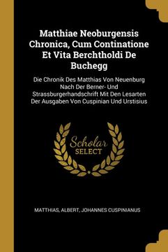 portada Matthiae Neoburgensis Chronica, cum Continatione et Vita Berchtholdi de Buchegg: Die Chronik des Matthias von Neuenburg Nach der Berner- und. Von Cuspinian und Urstisius (in French)