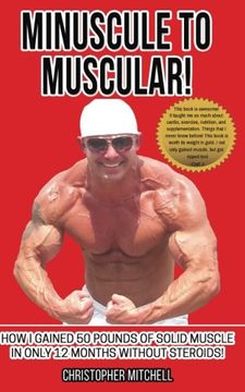 portada Minuscule To Muscular!: How I Gained 50 Pounds Of Solid Muscle In Only 12 Months Without Steroids!