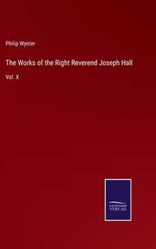 portada The Works of the Right Reverend Joseph Hall: Vol. X (en Inglés)