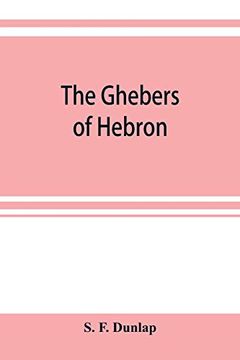 portada The Ghebers of Hebron, an Introduction to the Gheborim in the Lands of the Sethim, the Moloch Worship, the Jews as Brahmans, the Shepherds of Canaan,.   High Places, the Pyramid and Temple of Khufu