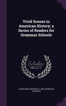 portada Vivid Scenes in American History; a Series of Readers for Grammar Schools (en Inglés)