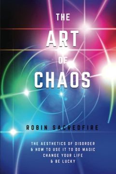 portada The Art of Chaos: The Aesthetics of Disorder and How to Use It to Do Magic, Change Your Life and Be Lucky