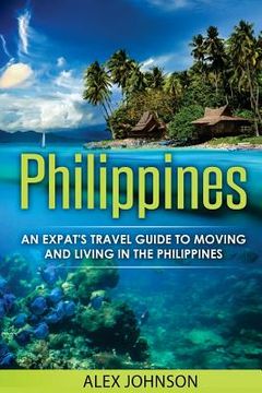 portada Philippines: An Expat's Travel Guide To Moving & Living In The Philippines (en Inglés)